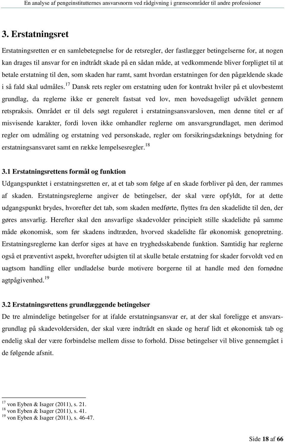 17 Dansk rets regler om erstatning uden for kontrakt hviler på et ulovbestemt grundlag, da reglerne ikke er generelt fastsat ved lov, men hovedsageligt udviklet gennem retspraksis.