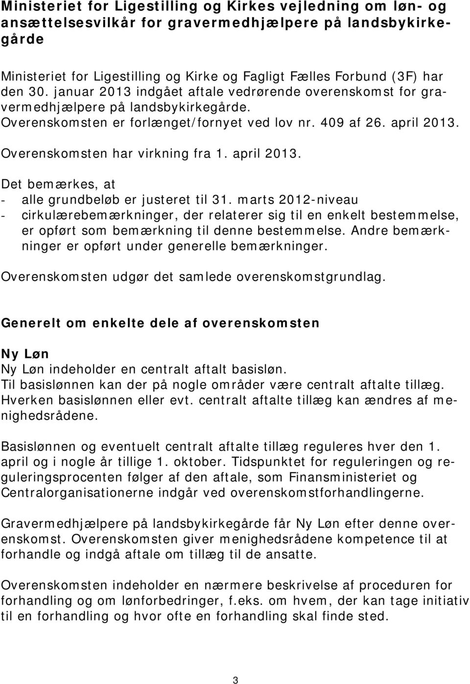 Overenskomsten har virkning fra 1. april 2013. Det bemærkes, at - alle grundbeløb er justeret til 31.