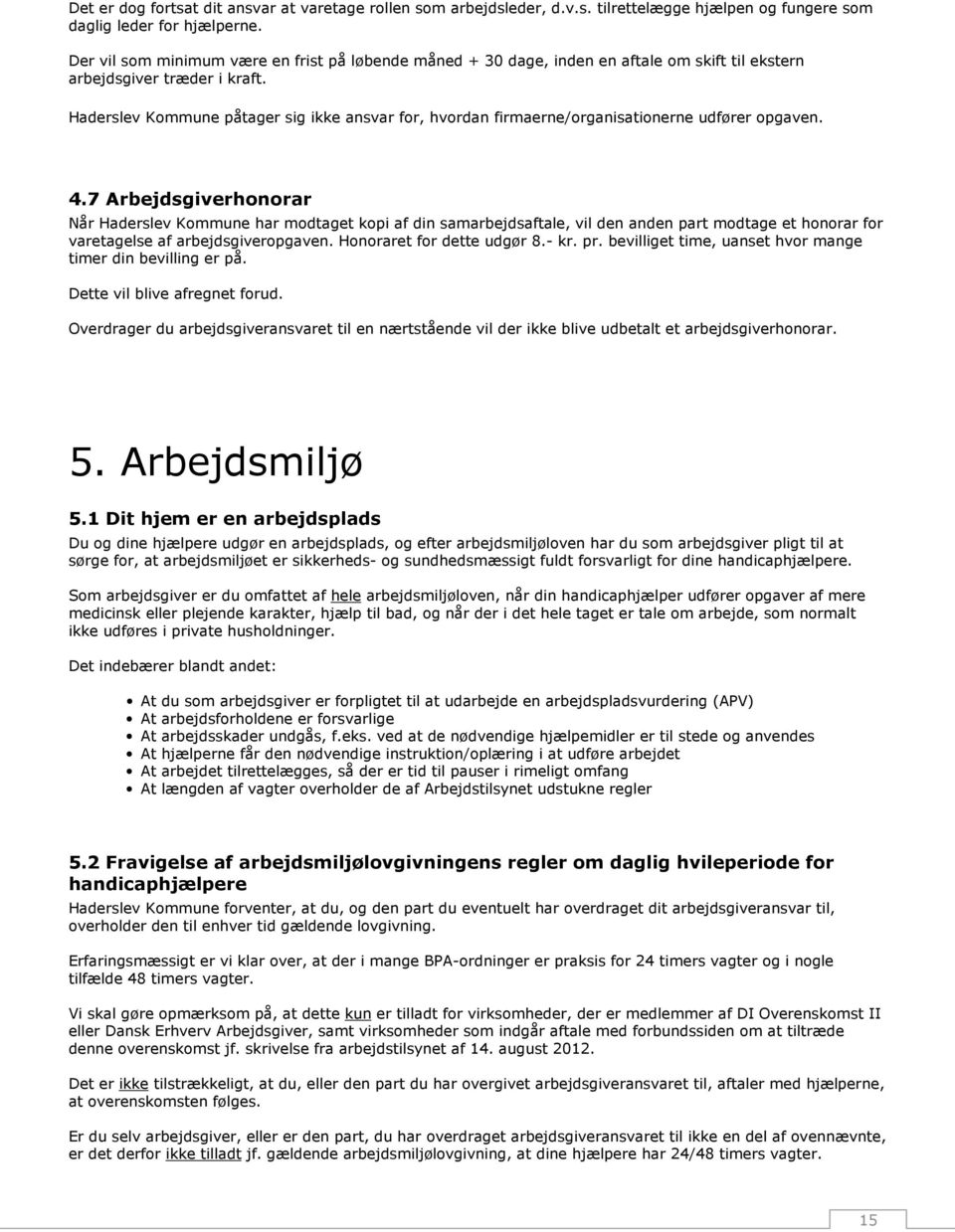 Haderslev Kommune påtager sig ikke ansvar for, hvordan firmaerne/organisationerne udfører opgaven. 4.