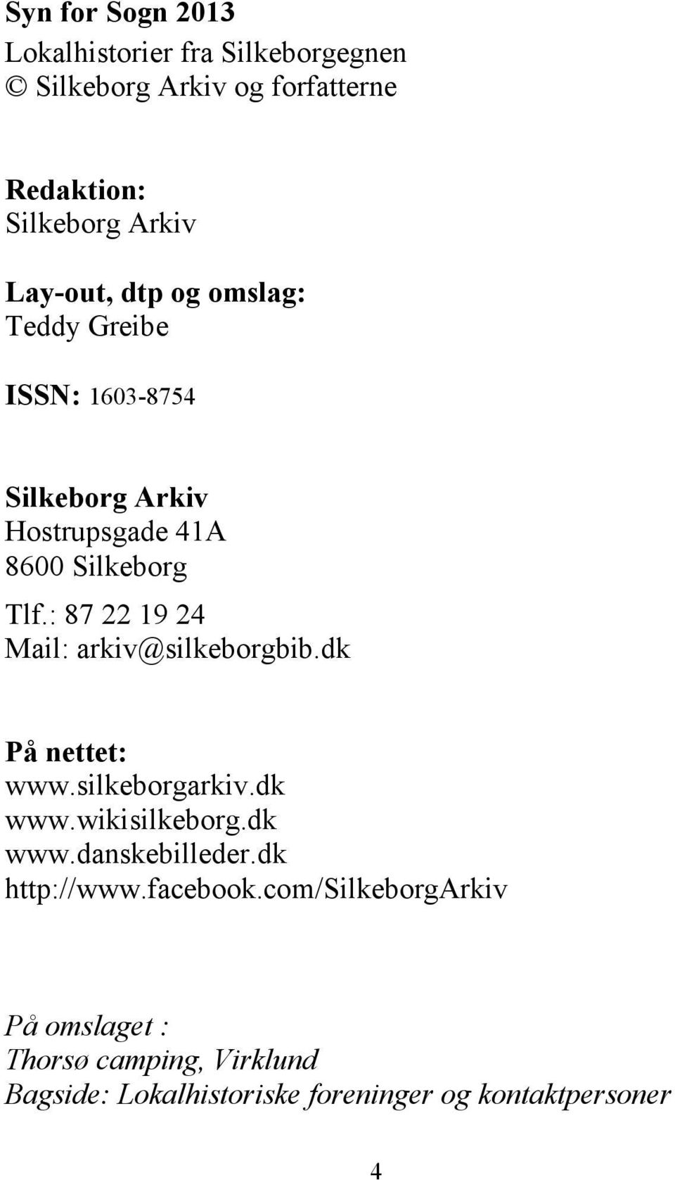 : 87 22 19 24 Mail: arkiv@silkeborgbib.dk På nettet: www.silkeborgarkiv.dk www.wikisilkeborg.dk www.danskebilleder.