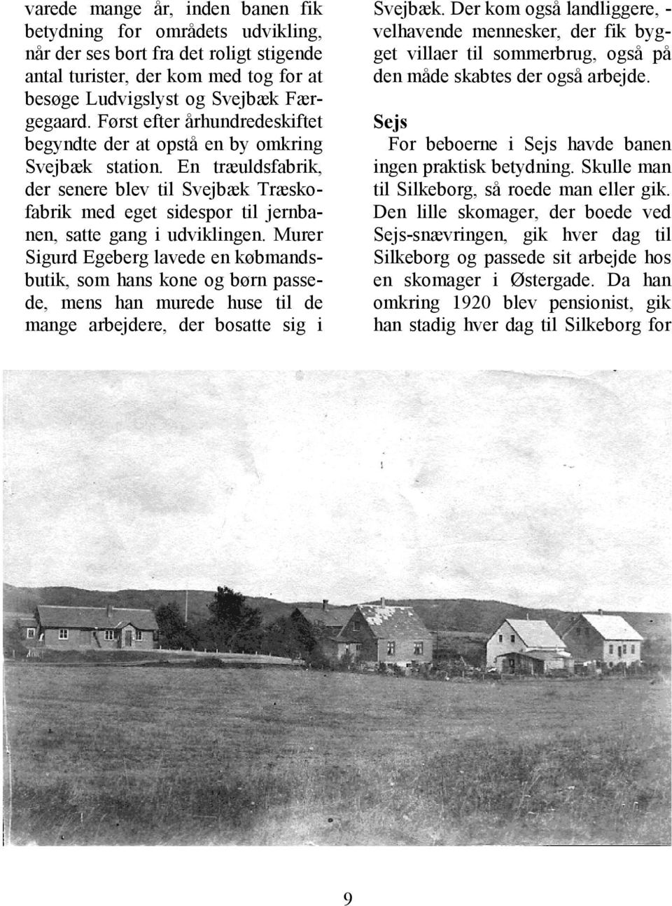 Murer Sigurd Egeberg lavede en købmandsbutik, som hans kone og børn passede, mens han murede huse til de mange arbejdere, der bosatte sig i Svejbæk.