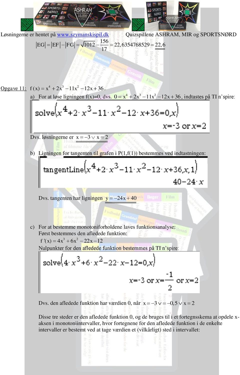 tangenten har ligningen y 4x 40 c) For at bestemme monotoniforholdene laves funktionsanalyse: Først bestemmes den afledede funktion: 3 f '( x) 4x 6x x 1 Nulpunkter for den afledede funktion