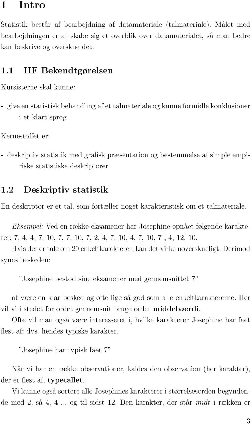 præsentation og bestemmelse af simple empiriske statistiske deskriptorer 1.2 Deskriptiv statistik En deskriptor er et tal, som fortæller noget karakteristisk om et talmateriale.