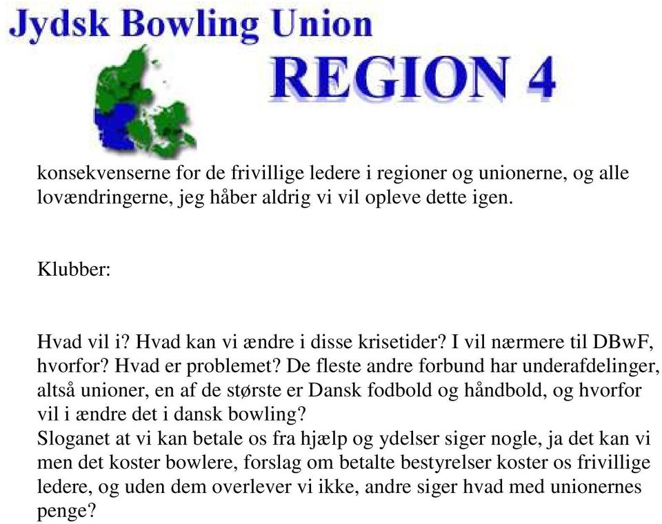 De fleste andre forbund har underafdelinger, altså unioner, en af de største er Dansk fodbold og håndbold, og hvorfor vil i ændre det i dansk bowling?