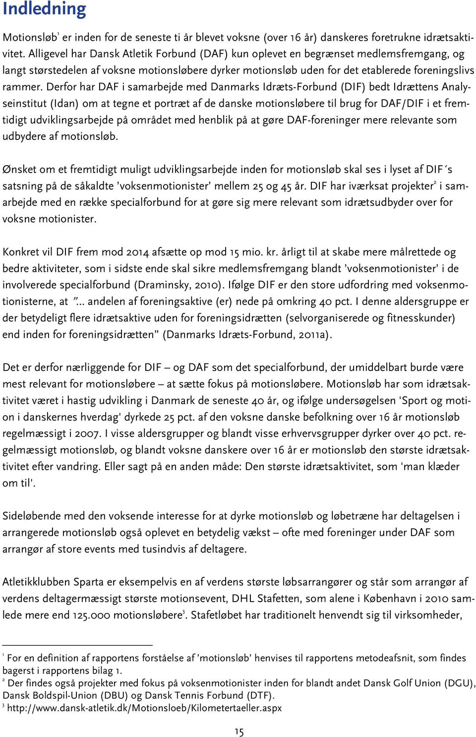 Derfor har DAF i samarbejde med Danmarks Idræts-Forbund (DIF) bedt Idrættens Analyseinstitut (Idan) om at tegne et portræt af de danske motionsløbere til brug for DAF/DIF i et fremtidigt