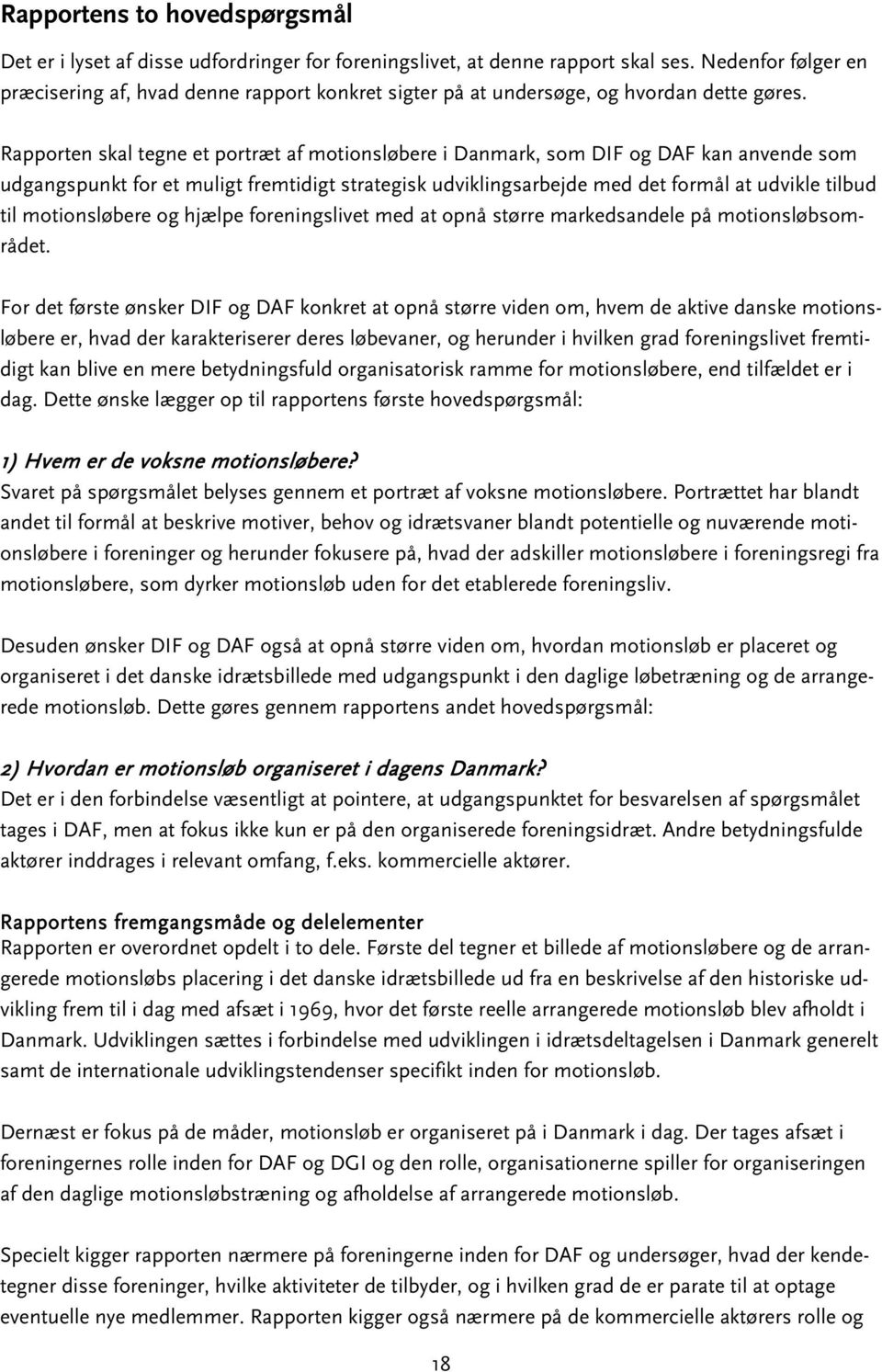 Rapporten skal tegne et portræt af motionsløbere i Danmark, som DIF og DAF kan anvende som udgangspunkt for et muligt fremtidigt strategisk udviklingsarbejde med det formål at udvikle tilbud til