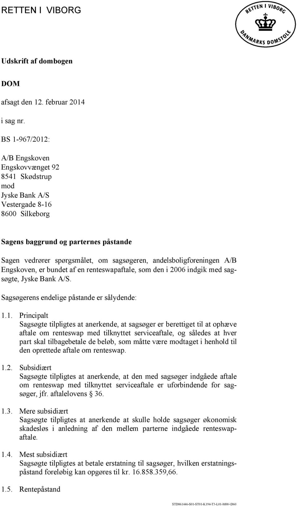 andelsboligforeningen A/B Engskoven, er bundet af en renteswapaftale, som den i 2006 indgik med sagsøgte, Jyske Bank A/S. Sagsøgerens endelige påstande er sålydende: 1.