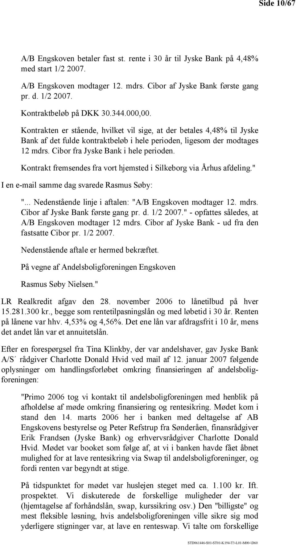Kontrakt fremsendes fra vort hjemsted i Silkeborg via Århus afdeling." I en e-mail samme dag svarede Rasmus Søby: "... Nedenstående linje i aftalen: "A/B Engskoven modtager 12. mdrs.