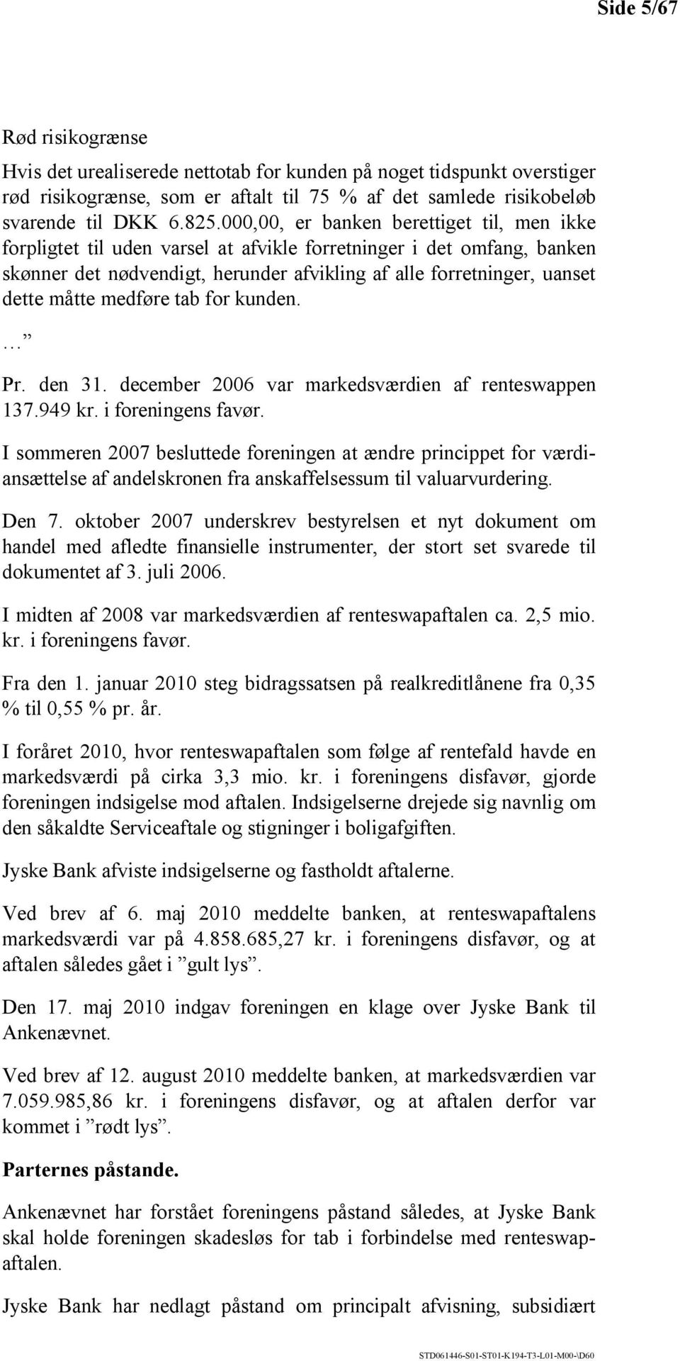 medføre tab for kunden. Pr. den 31. december 2006 var markedsværdien af renteswappen 137.949 kr. i foreningens favør.