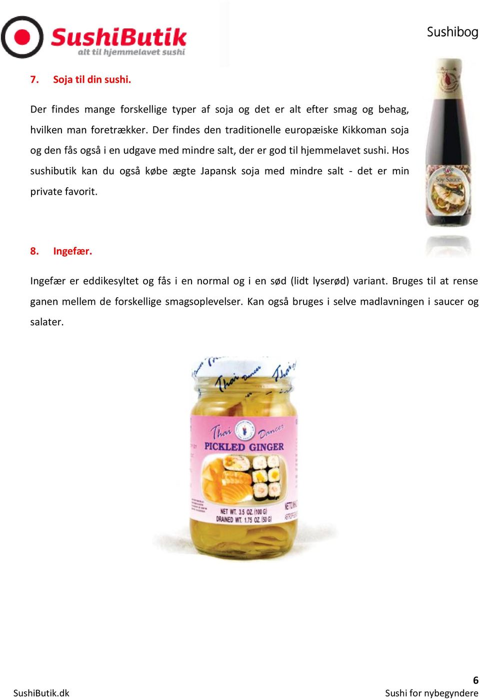 Hos sushibutik kan du også købe ægte Japansk soja med mindre salt - det er min private favorit. 8. Ingefær.
