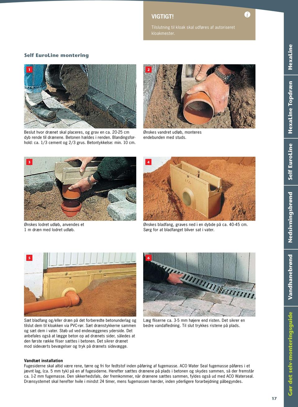 5 6 Sæt bladfang og/eller dræn på det forberedte betonunderlag og tilslut dem til kloakken via PVC-rør. Sæt drænstykkerne sammen og sæt dem i vater. Støb ud ved endevæggenes yderside.