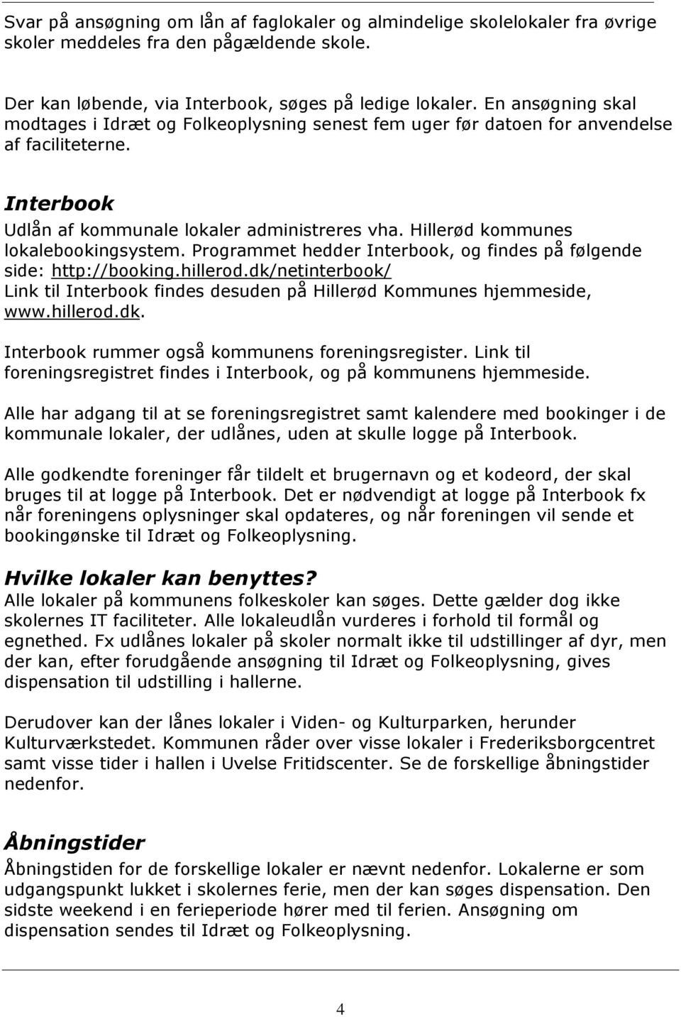 Hillerød kommunes lokalebookingsystem. Programmet hedder Interbook, og findes på følgende side: http://booking.hillerod.