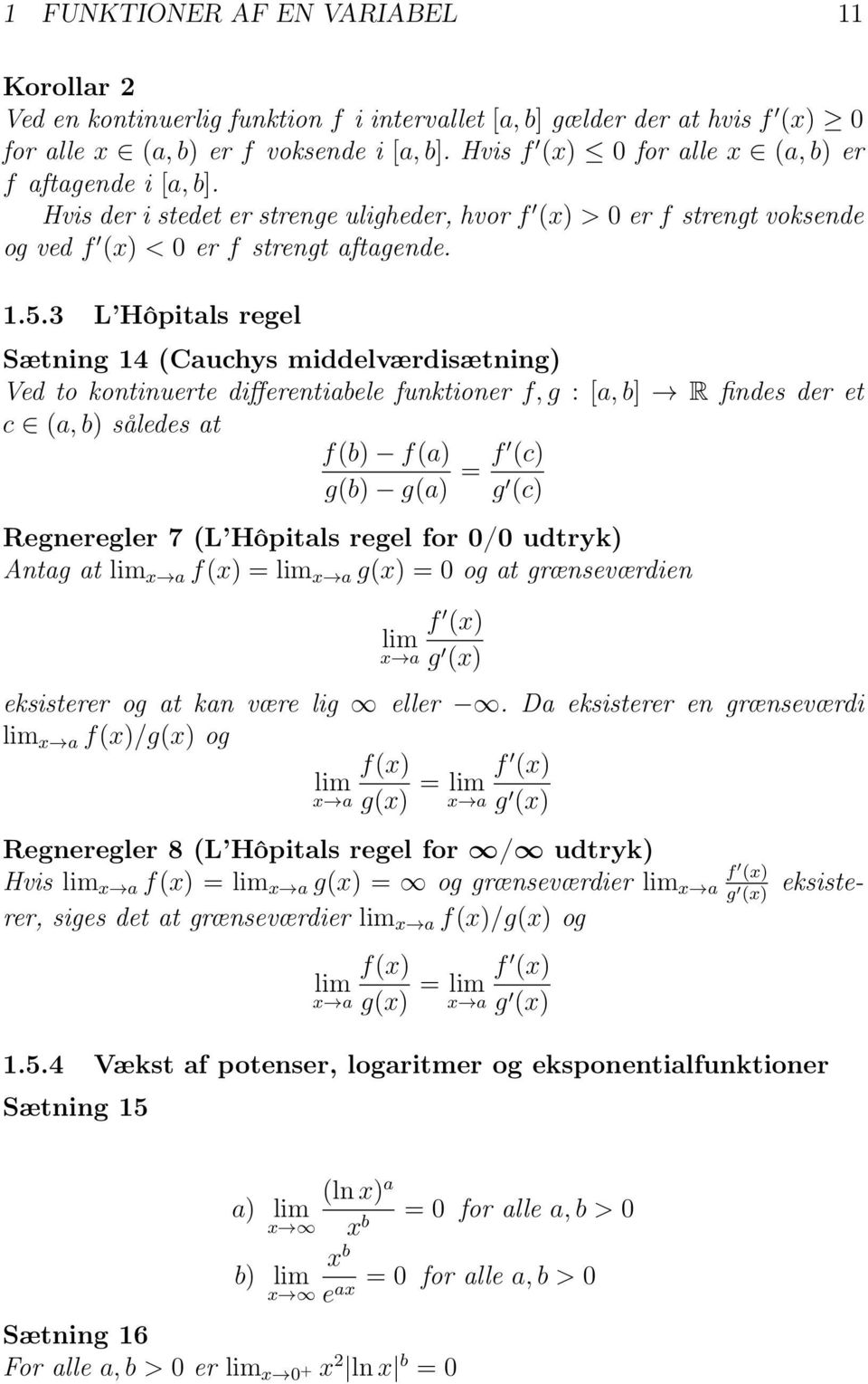 3 L Hôpitals regel Sætning 14 (Cauchys middelværdisætning) Ved to kontinuerte differentiabele funktioner f, g : [a, b] R findes der et c (a, b) således at f(b) f(a) g(b) g(a) = f (c) g (c)