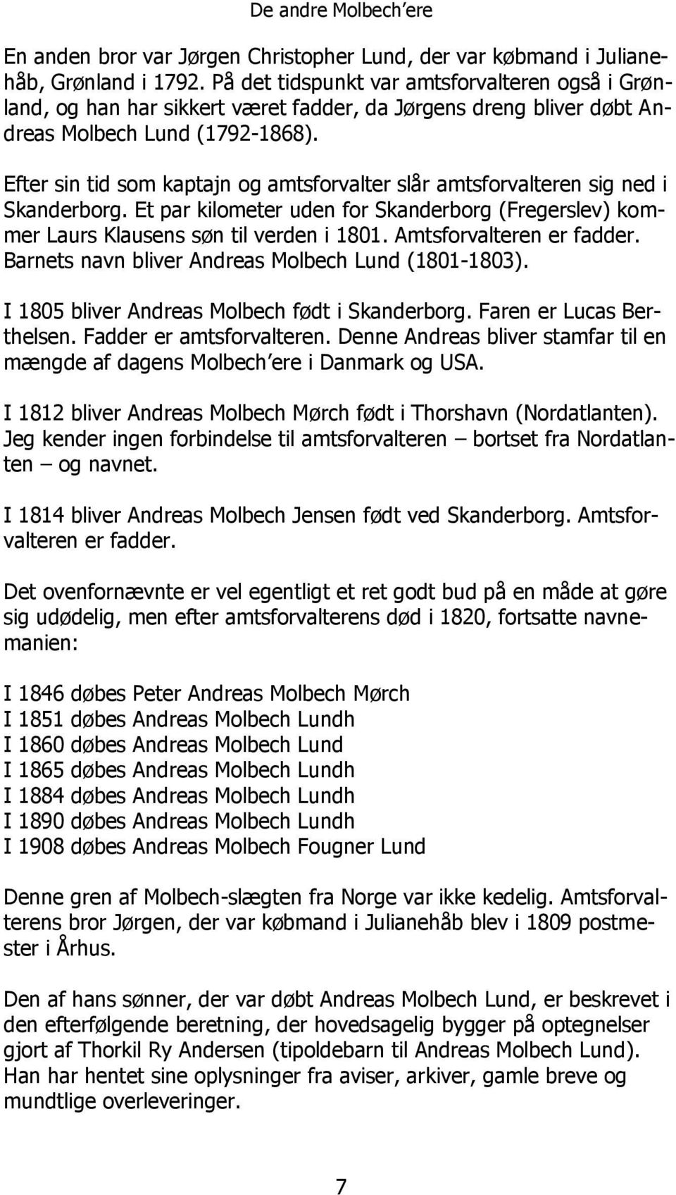 Efter sin tid som kaptajn og amtsforvalter slår amtsforvalteren sig ned i Skanderborg. Et par kilometer uden for Skanderborg (Fregerslev) kommer Laurs Klausens søn til verden i 1801.