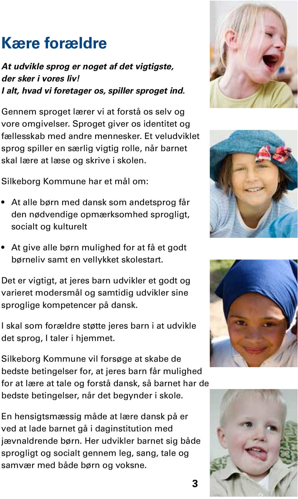 Silkeborg Kommune har et mål om: At alle børn med dansk som andetsprog får den nødvendige opmærksomhed sprogligt, socialt og kulturelt At give alle børn mulighed for at få et godt børneliv samt en