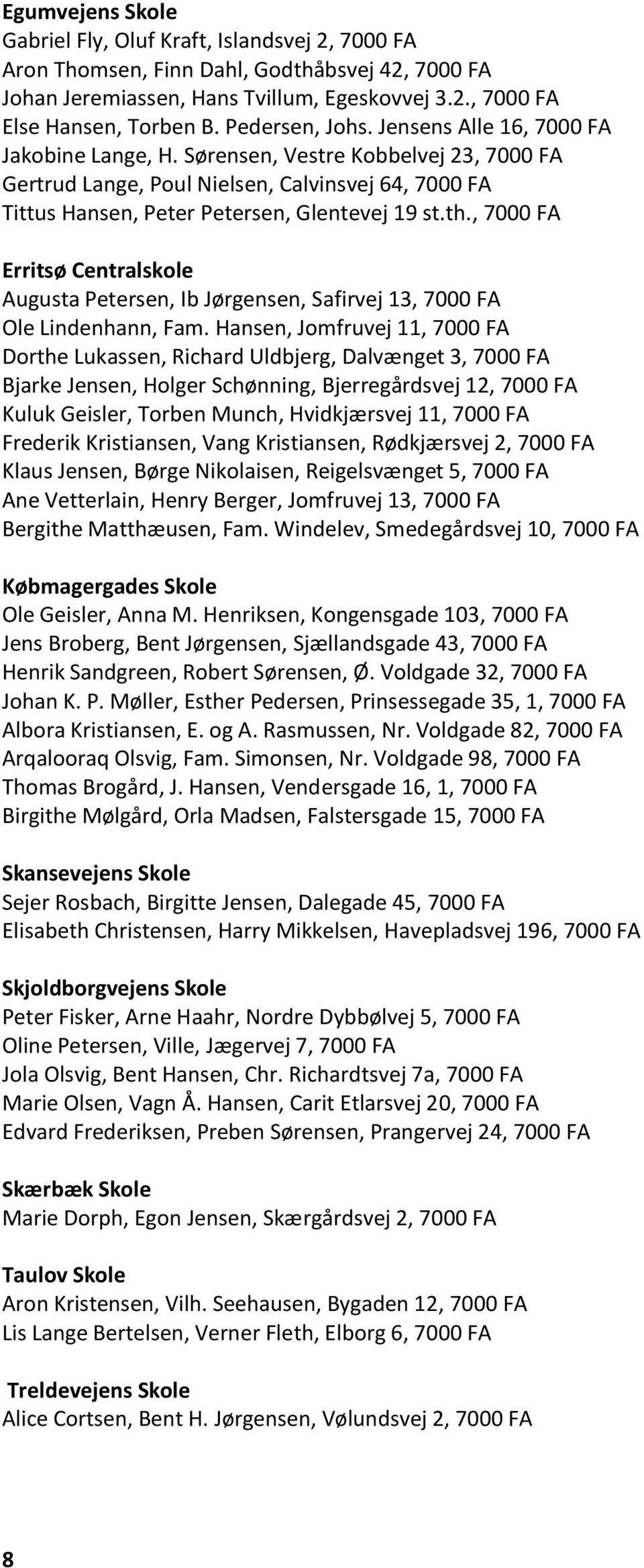 th., 7000 FA Erritsø Centralskole Augusta Petersen, Ib Jørgensen, Safirvej 13, 7000 FA Ole Lindenhann, Fam.