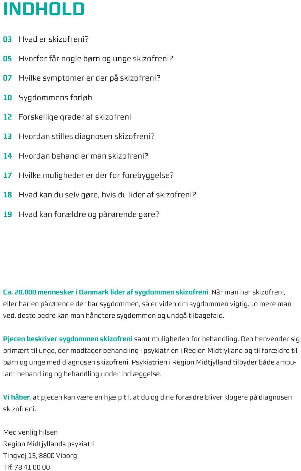 18 Hvad kan du selv gøre, hvis du lider af skizofreni? 19 Hvad kan forældre og pårørende gøre? Ca. 20.000 mennesker i Danmark lider af sygdommen skizofreni.