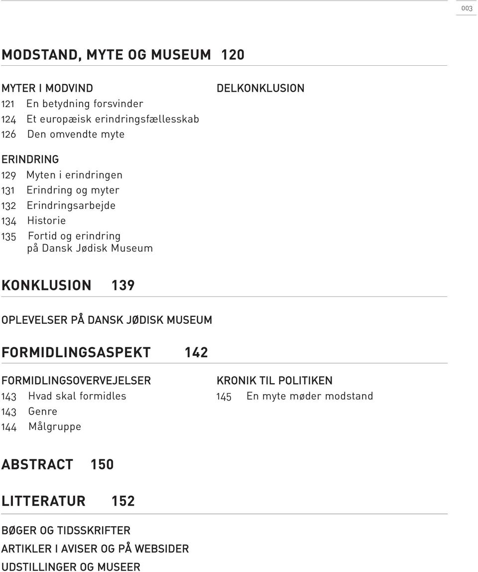 Museum KONKLUSION 139 OPLEVELSER PÅ DANSK JØDISK MUSEUM FORMIDLINGSASPEKT 142 FORMIDLINGSOVERVEJELSER 143 Hvad skal formidles 143 Genre 144