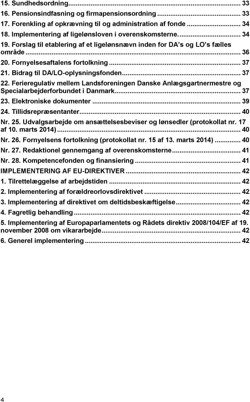 Ferieregulativ mellem Landsforeningen Danske Anlægsgartnermestre og Specialarbejderforbundet i Danmark... 37 23. Elektroniske dokumenter... 39 24. Tillidsrepræsentanter... 40 Nr. 25.