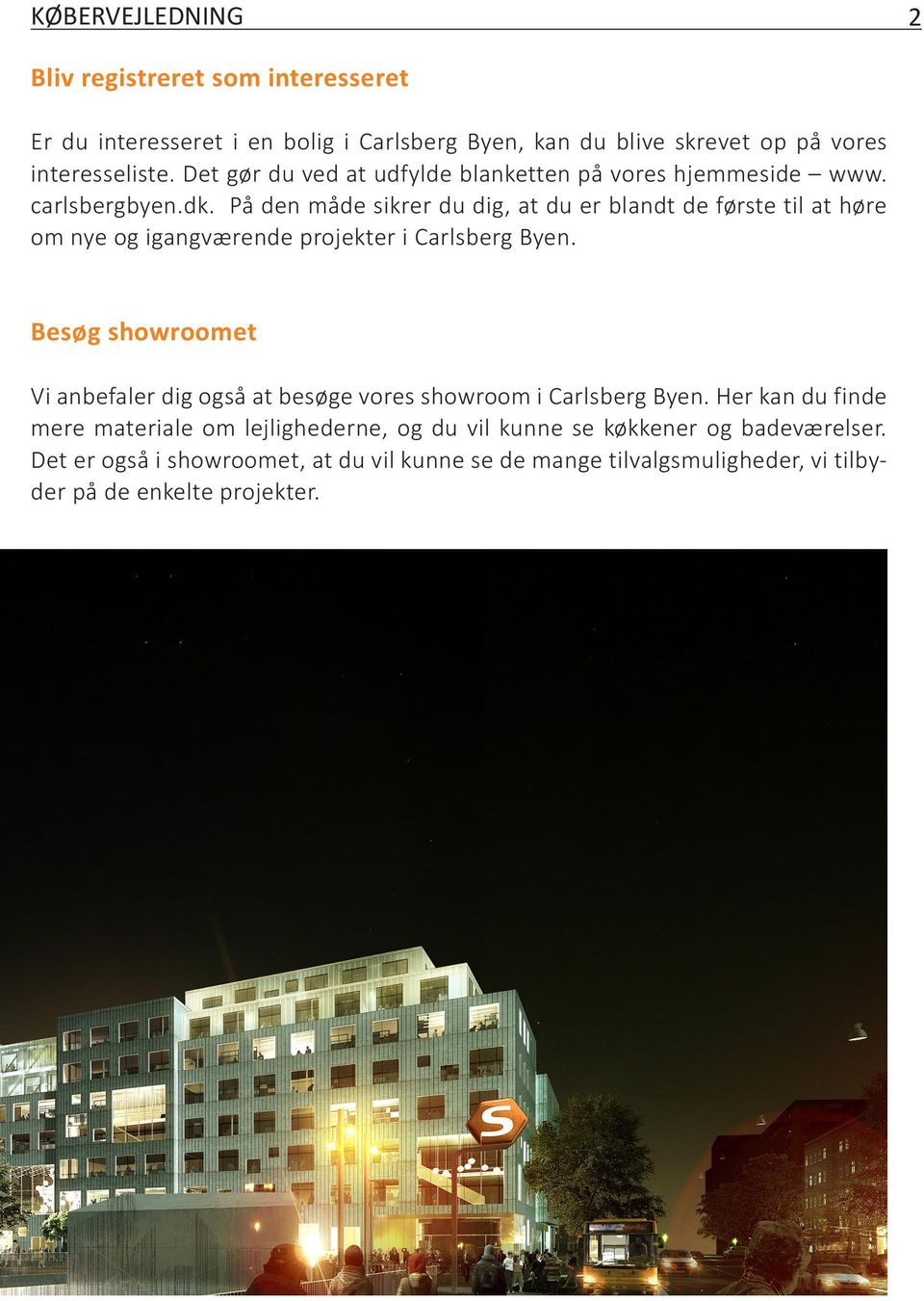 På den måde sikrer du dig, at du er blandt de første til at høre om nye og igangværende projekter i Carlsberg Byen.