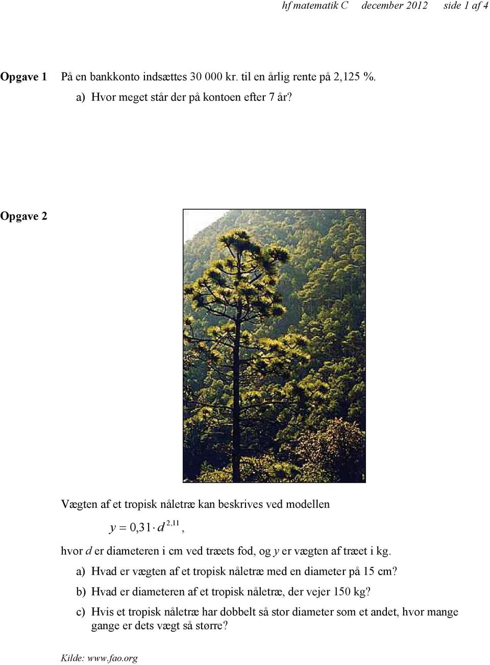 Opgave 2 Vægten af et tropisk nåletræ kan beskrives ved modellen y 2,11 = 0,31 d, hvor d er diameteren i cm ved træets fod, og y er vægten af