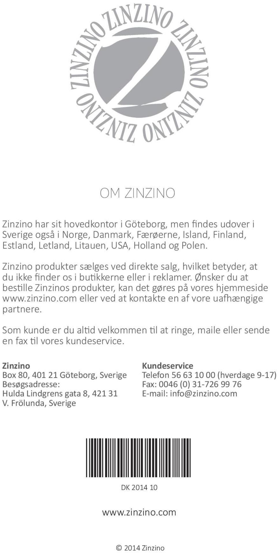 zinzino.com eller ved at kontakte en af vore uafhængige partnere. Som kunde er du altid velkommen til at ringe, maile eller sende en fax til vores kundeservice.