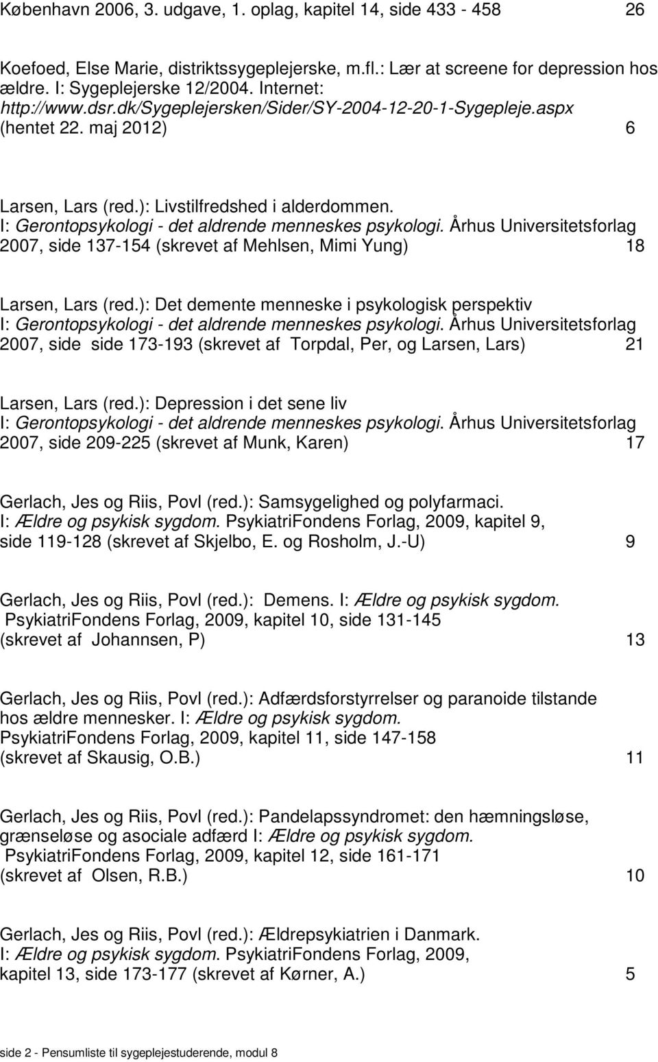 I: Gerontopsykologi - det aldrende menneskes psykologi. Århus Universitetsforlag 2007, side 137-154 (skrevet af Mehlsen, Mimi Yung) 18 Larsen, Lars (red.
