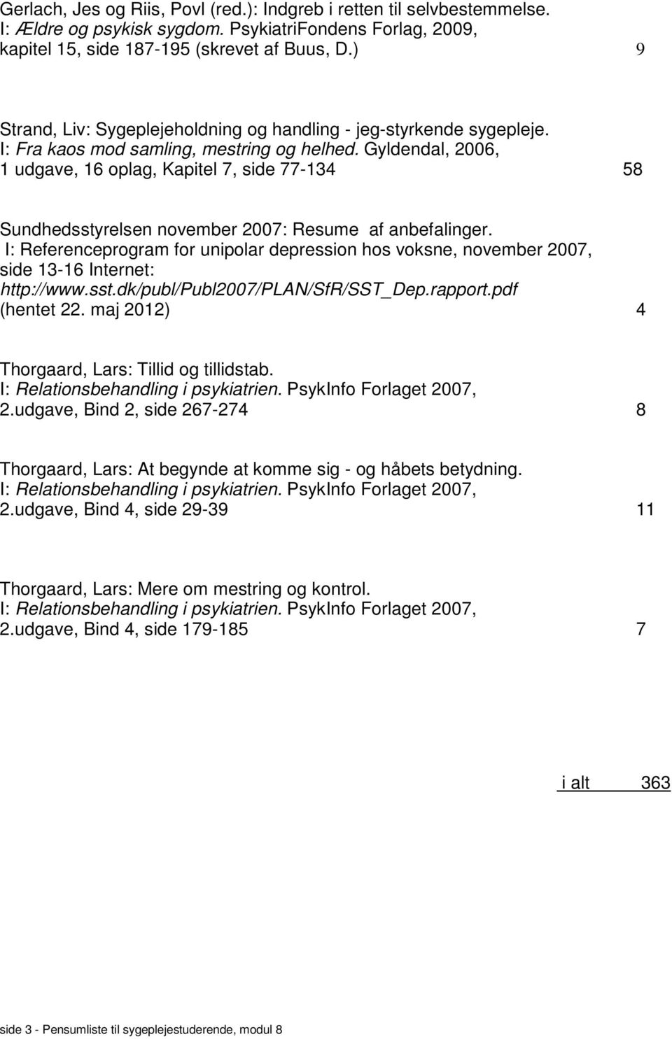 I: Referenceprogram for unipolar depression hos voksne, november 2007, side 13-16 Internet: http://www.sst.dk/publ/publ2007/plan/sfr/sst_dep.rapport.pdf (hentet 22.