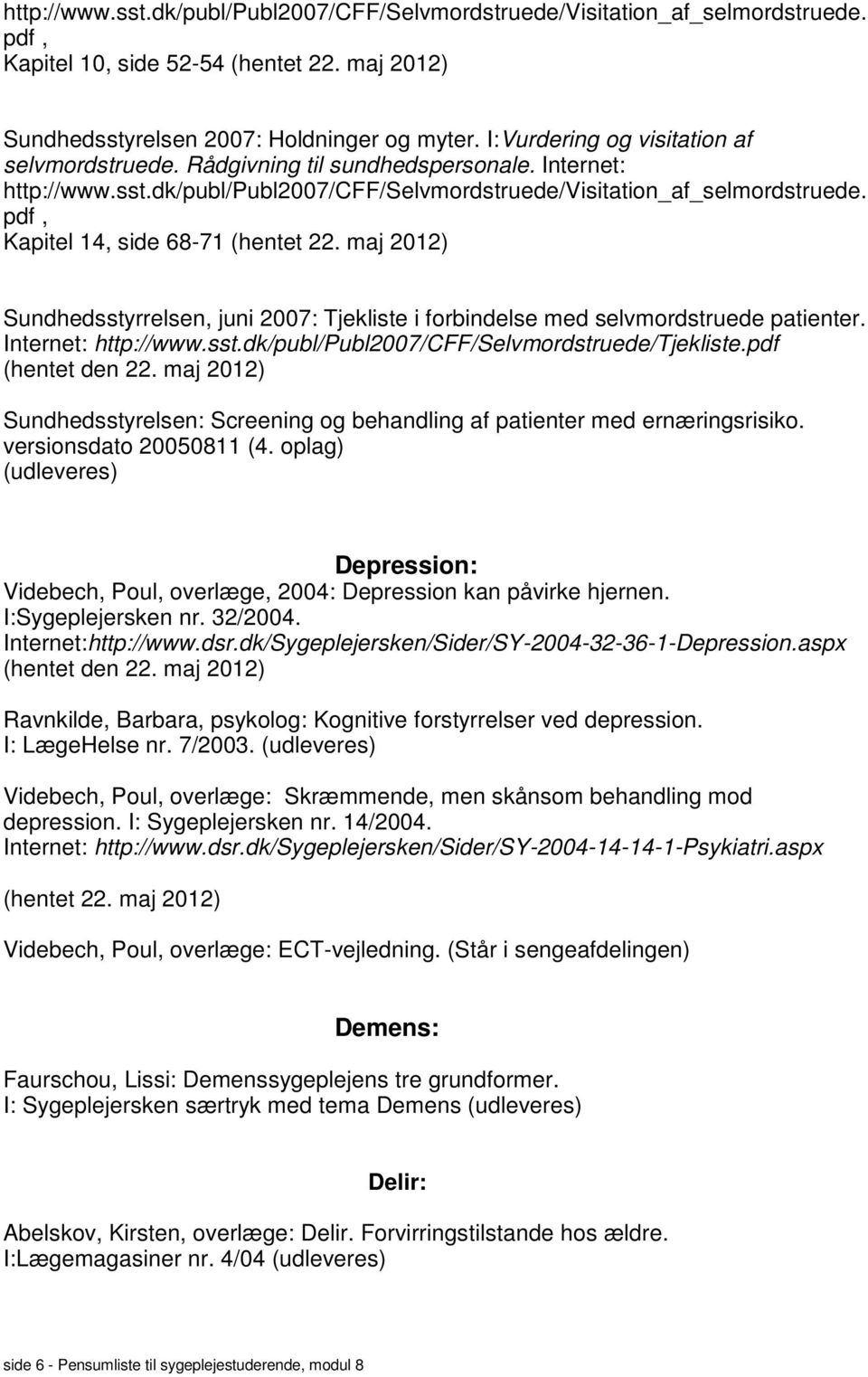 maj 2012) Sundhedsstyrrelsen, juni 2007: Tjekliste i forbindelse med selvmordstruede patienter. Internet: http://www.sst.dk/publ/publ2007/cff/selvmordstruede/tjekliste.pdf (hentet den 22.