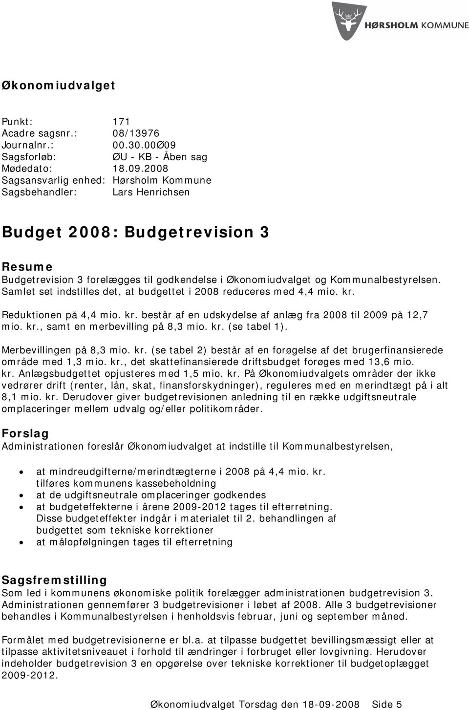 2008 Sagsansvarlig enhed: Hørsholm Kommune Sagsbehandler: Lars Henrichsen Budget 2008: Budgetrevision 3 Resume Budgetrevision 3 forelægges til godkendelse i Økonomiudvalget og Kommunalbestyrelsen.