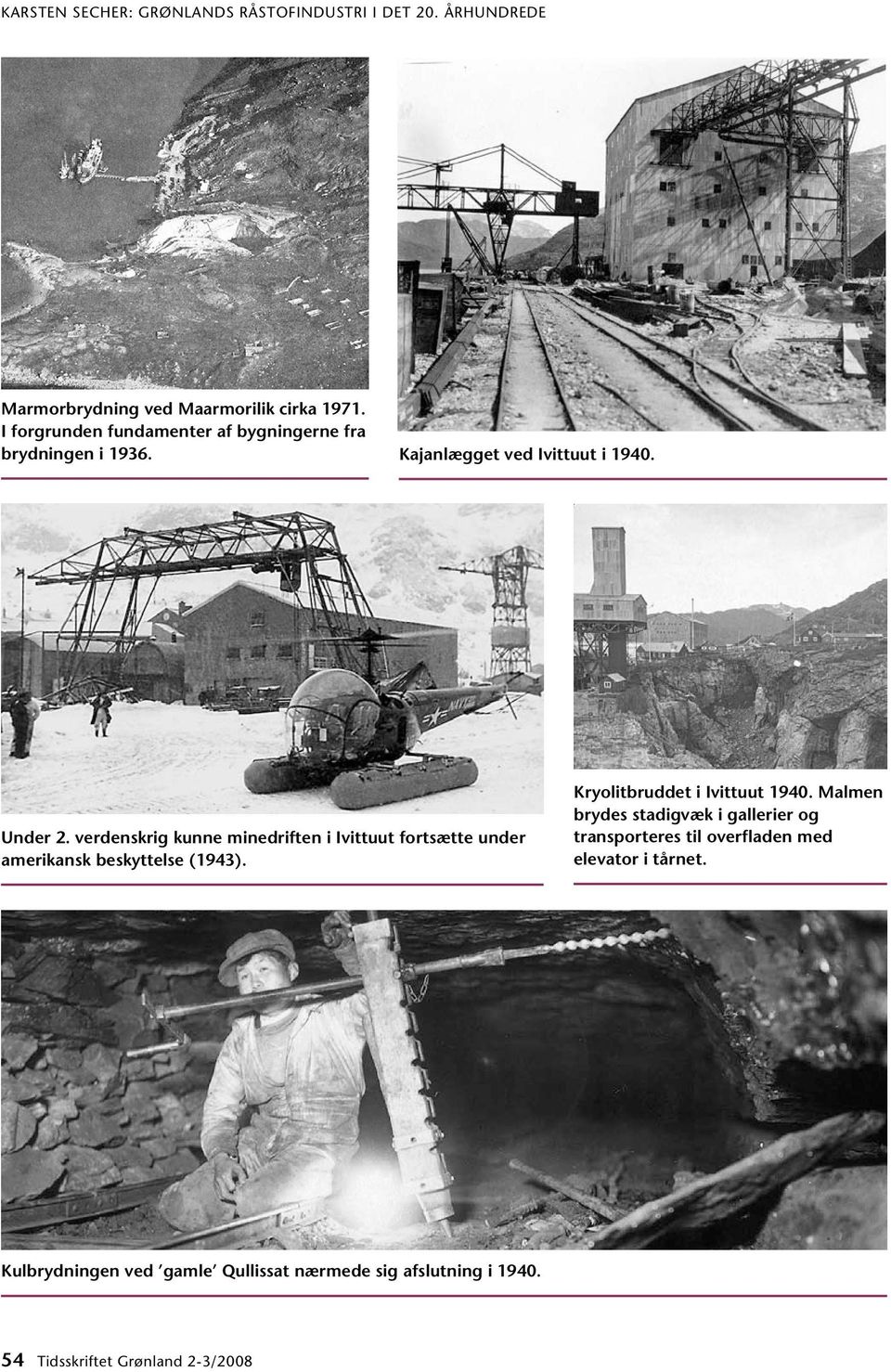 verdenskrig kunne minedriften i Ivittuut fortsætte under amerikansk beskyttelse (1943). Kryolitbruddet i Ivittuut 1940.