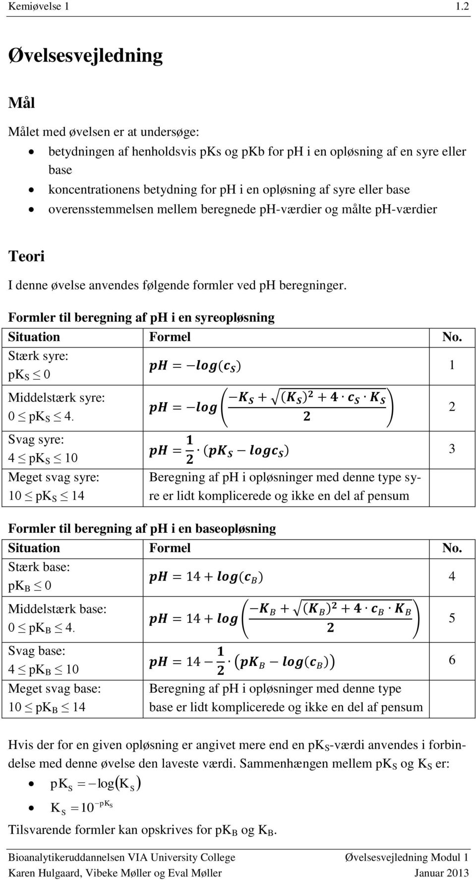 eller base overensstemmelsen mellem beregnede ph-værdier og målte ph-værdier Teori I denne øvelse anvendes følgende formler ved ph beregninger.