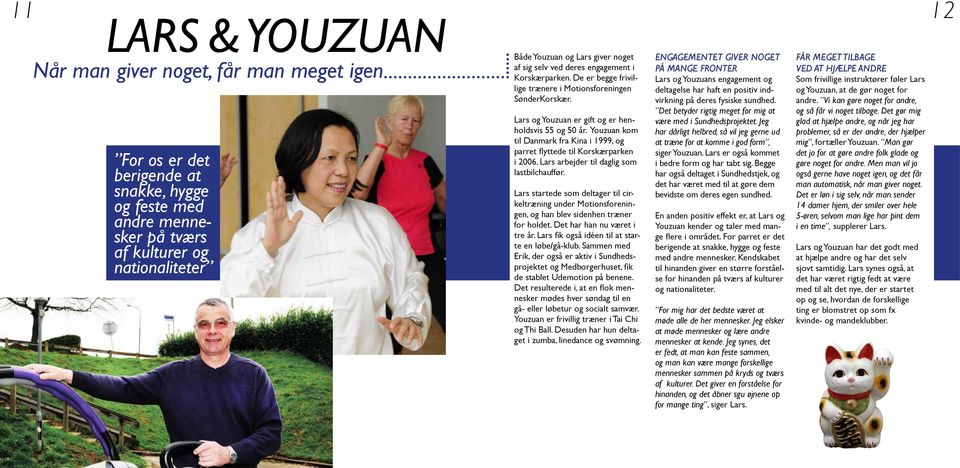 Youzuan kom til Danmark fra Kina i 1999, og parret flyttede til Korskærparken i 2006. Lars arbejder til daglig som lastbilchauffør.
