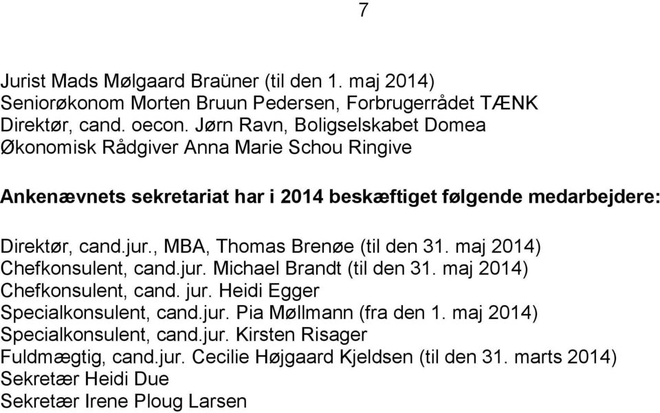 , MBA, Thomas Brenøe (til den 31. maj 2014) Chefkonsulent, cand.jur. Michael Brandt (til den 31. maj 2014) Chefkonsulent, cand. jur.