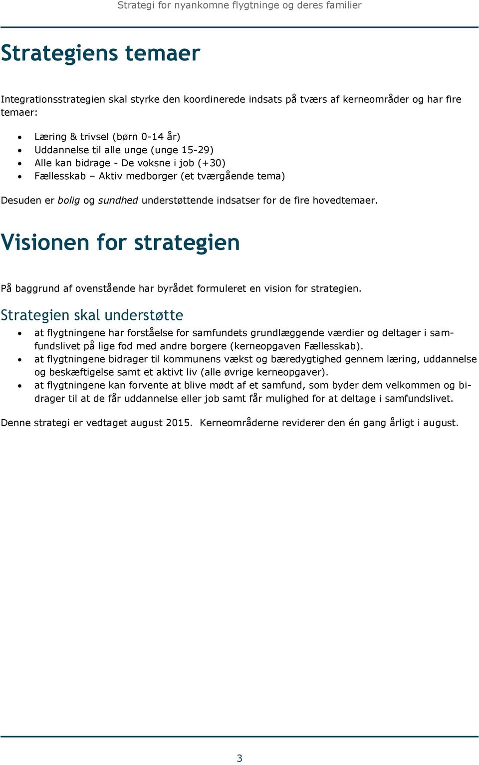 Visionen for strategien På baggrund af ovenstående har byrådet formuleret en vision for strategien.
