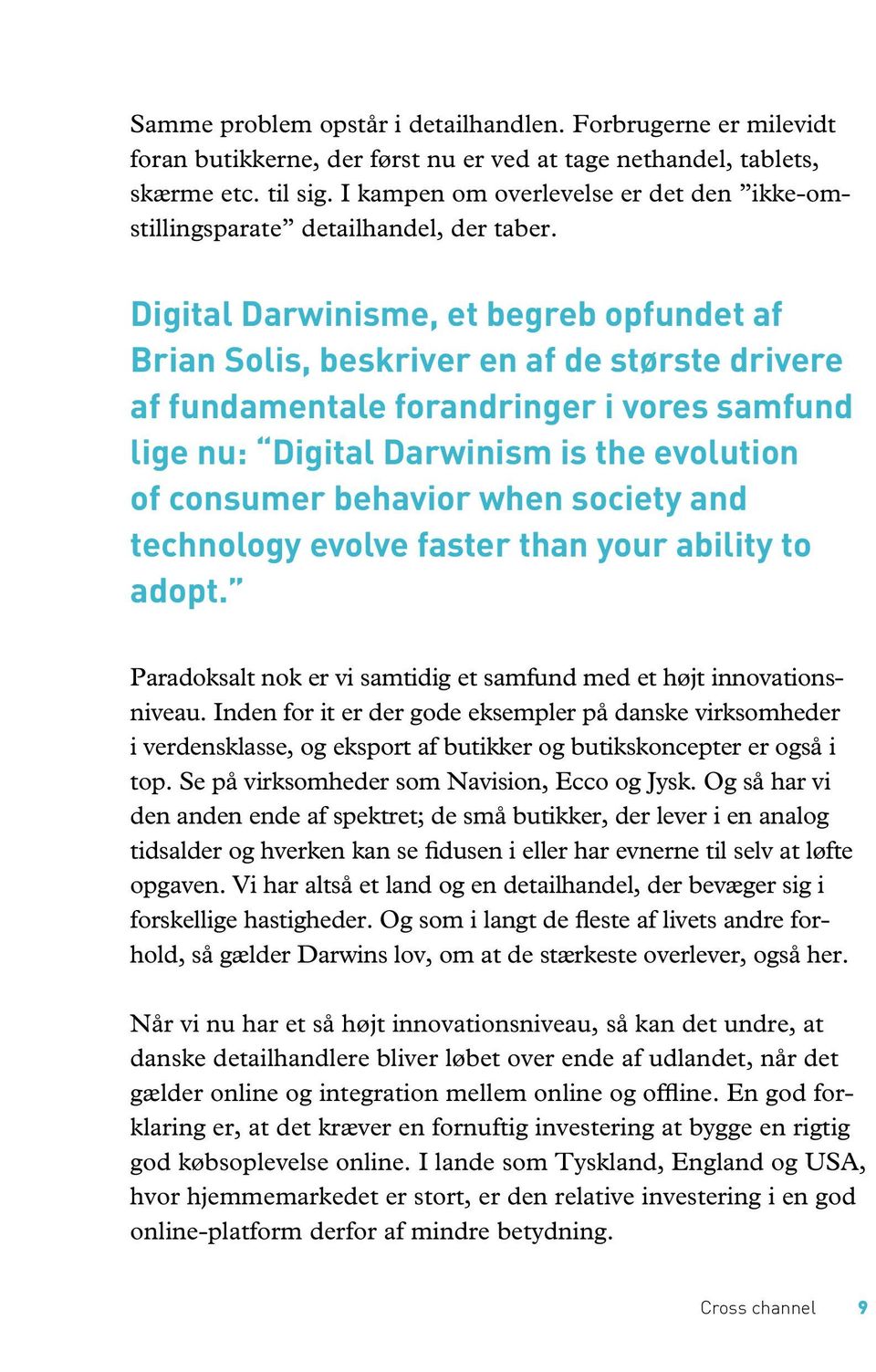 Digital Darwinisme, et begreb opfundet af Brian Solis, beskriver en af de største drivere af fundamentale forandringer i vores samfund lige nu: Digital Darwinism is the evolution of consumer behavior