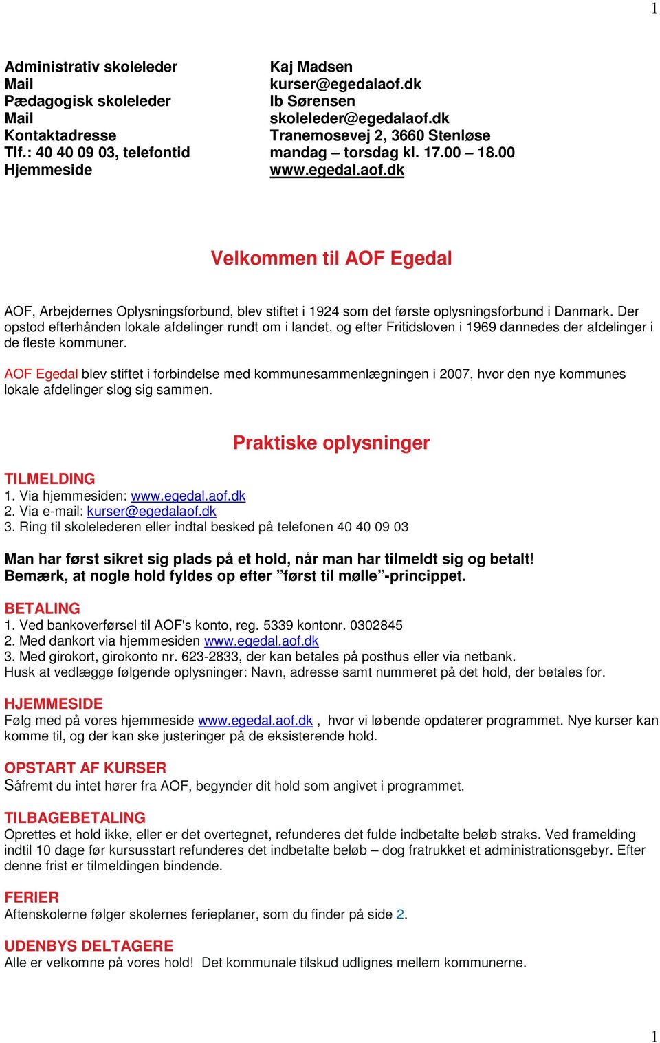 dk Velkommen til AOF Egedal AOF, Arbejdernes Oplysningsforbund, blev stiftet i 1924 som det første oplysningsforbund i Danmark.