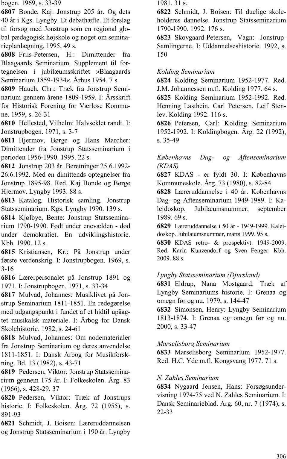 Supplement til fortegnelsen i jubilæumsskriftet»blaagaards Seminarium 1859-1934«. Århus 1954. 7 s. 6809 Hauch, Chr.: Træk fra Jonstrup Seminarium gennem årene 1809-1959.