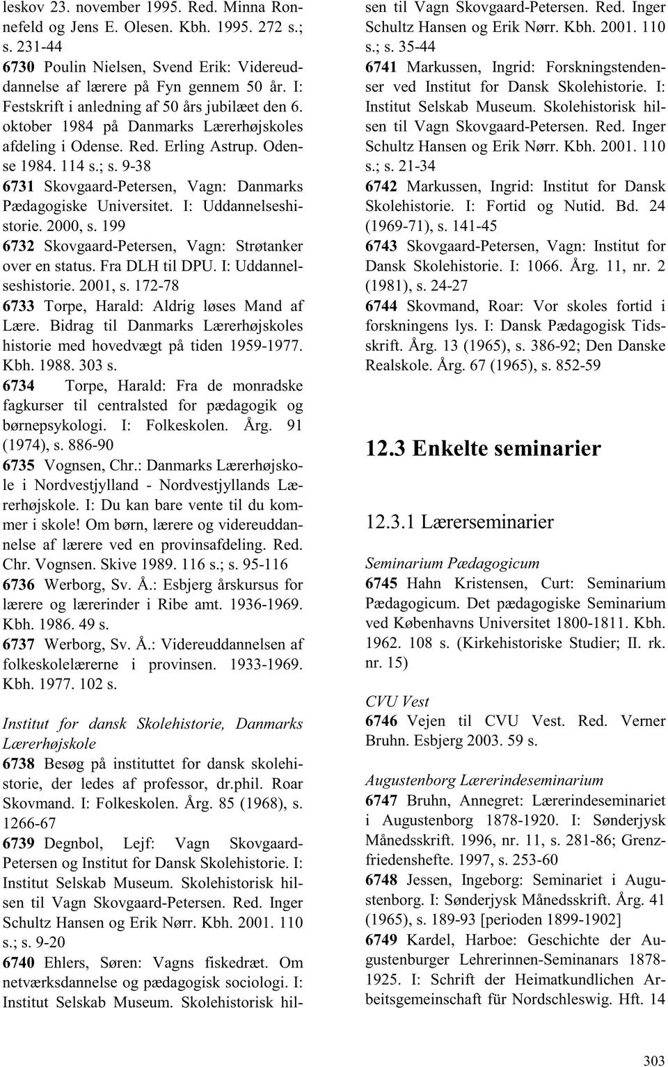 9-38 6731 Skovgaard-Petersen, Vagn: Danmarks Pædagogiske Universitet. I: Uddannelseshistorie. 2000, s. 199 6732 Skovgaard-Petersen, Vagn: Strøtanker over en status. Fra DLH til DPU.