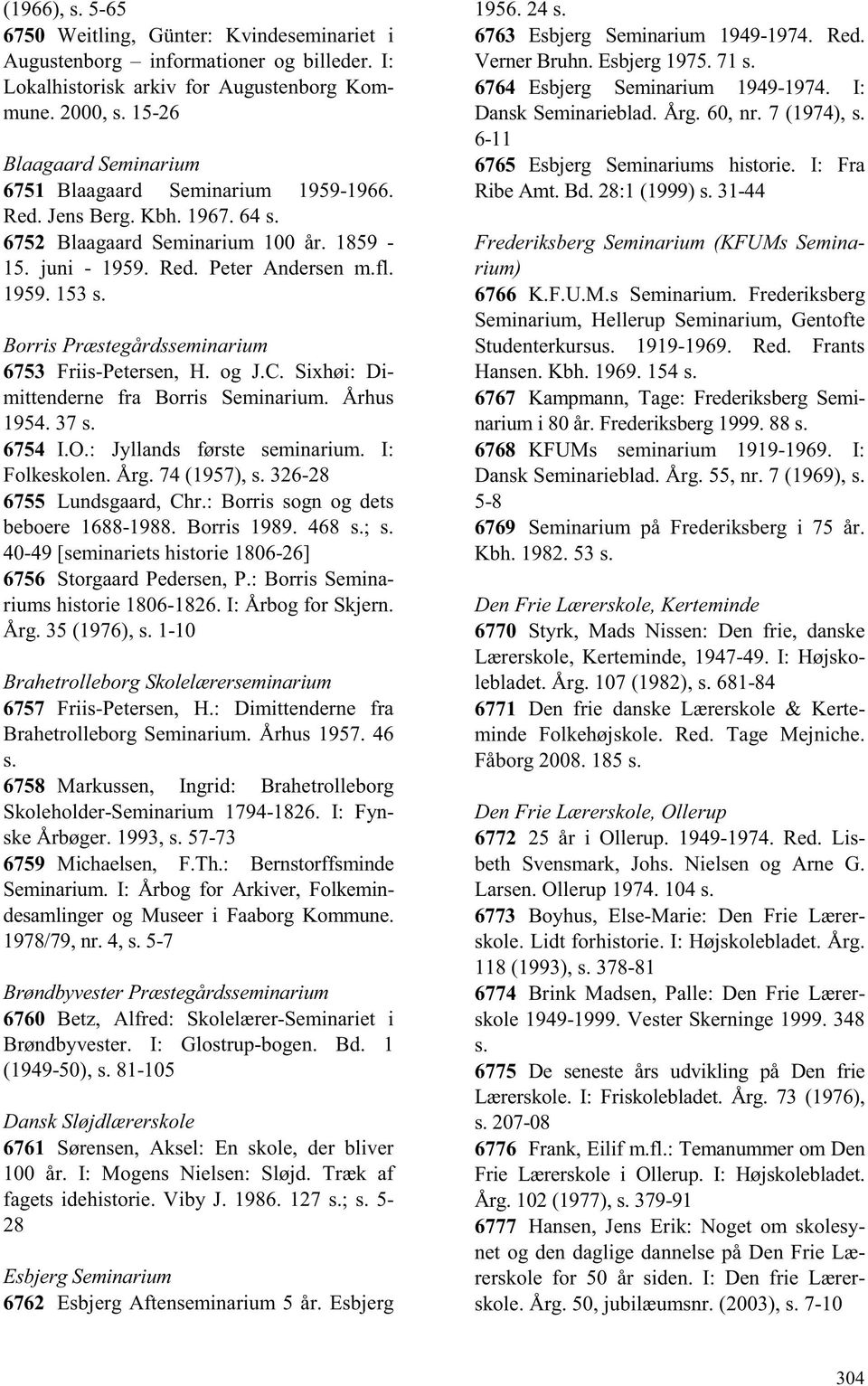 Borris Præstegårdsseminarium 6753 Friis-Petersen, H. og J.C. Sixhøi: Dimittenderne fra Borris Seminarium. Århus 1954. 37 s. 6754 I.O.: Jyllands første seminarium. I: Folkeskolen. Årg. 74 (1957), s.