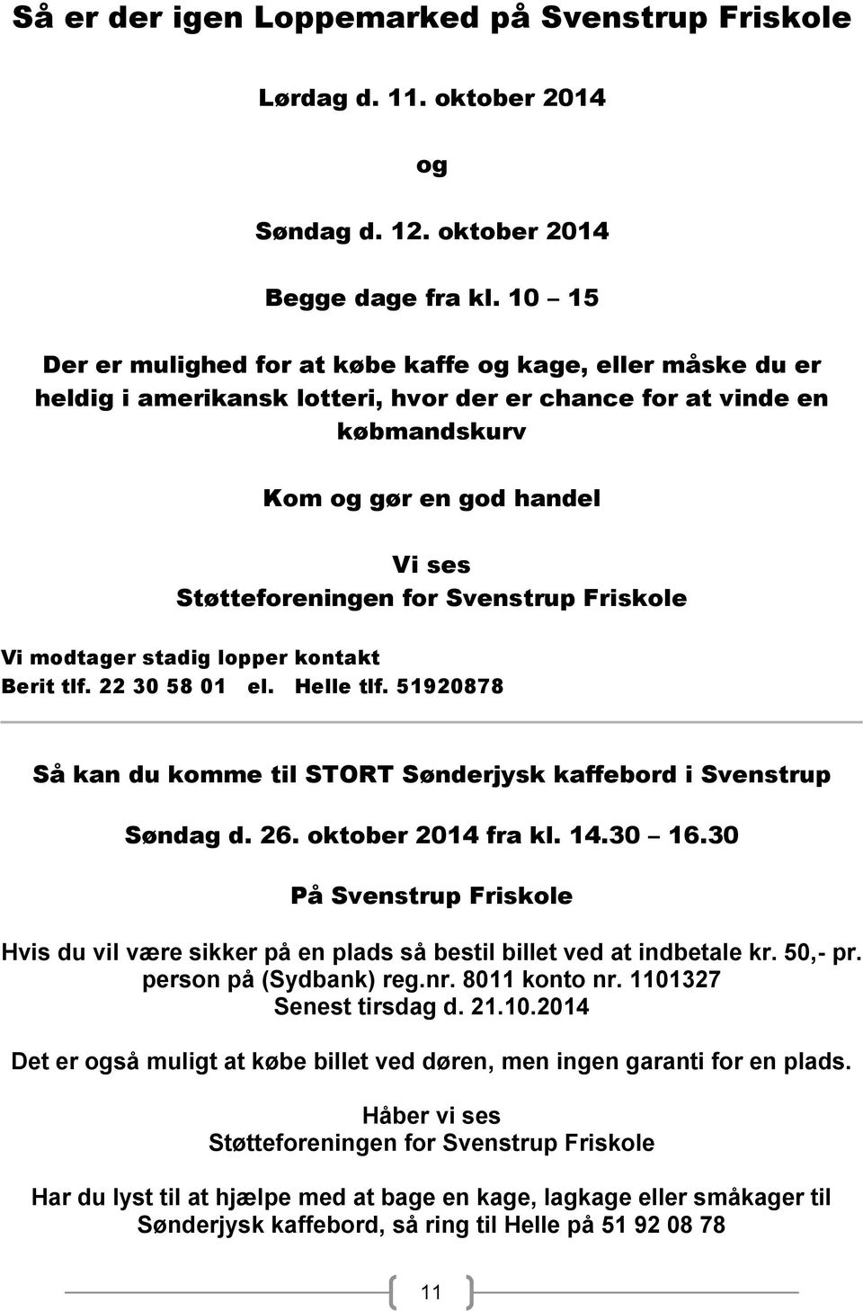 Svenstrup Friskole Vi modtager stadig lopper kontakt Berit tlf. 22 30 58 01 el. Helle tlf. 51920878 Så kan du komme til STORT Sønderjysk kaffebord i Svenstrup Søndag d. 26. oktober 2014 fra kl. 14.