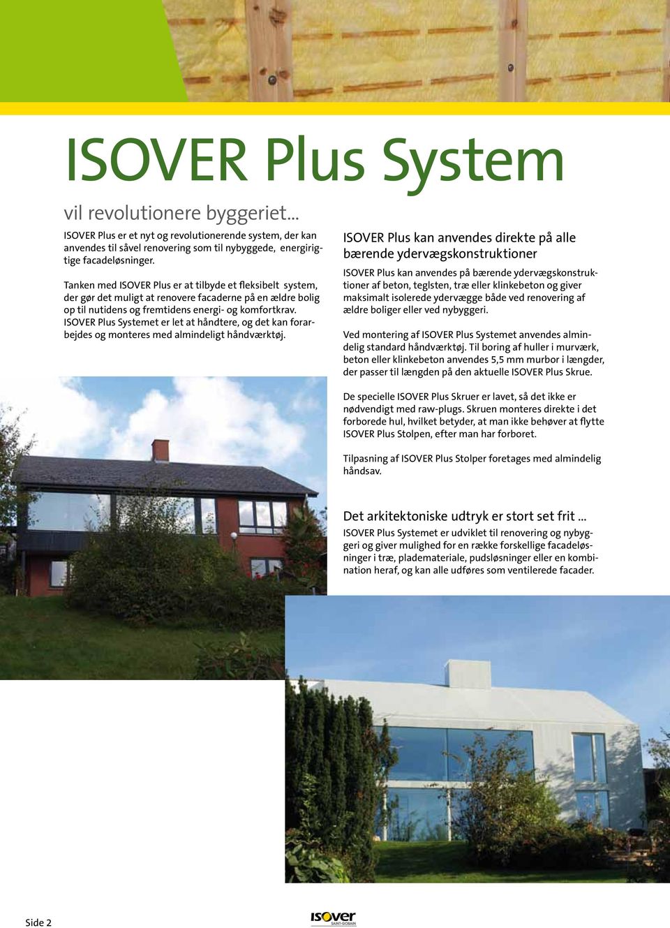 ISOVER Plus Systemet er let at håndtere, og det kan forarbejdes og monteres med almindeligt håndværktøj.