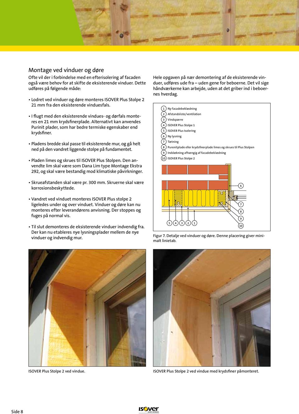 Det vil sige udføres på følgende måde: håndværkerne kan arbejde, uden at det griber ind i beboernes Lodret ved vinduer og døre monteres ISOVER Plus Stolpe facadebeklædning hverdag.