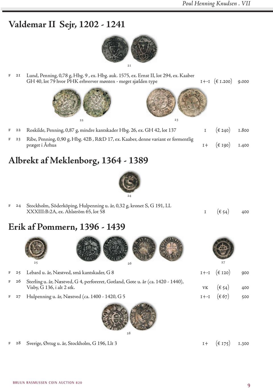Kaaber, denne variant er ormentlig præget i Århus 1+ ( 190) 1.400 Albrekt a Meklenborg, 1364-1389 22 23 24 Stockholm, Söderköping, Hulpenning u. år, 0,32 g, kronet S, G 191, LL XXXIII:B:2A, ex.