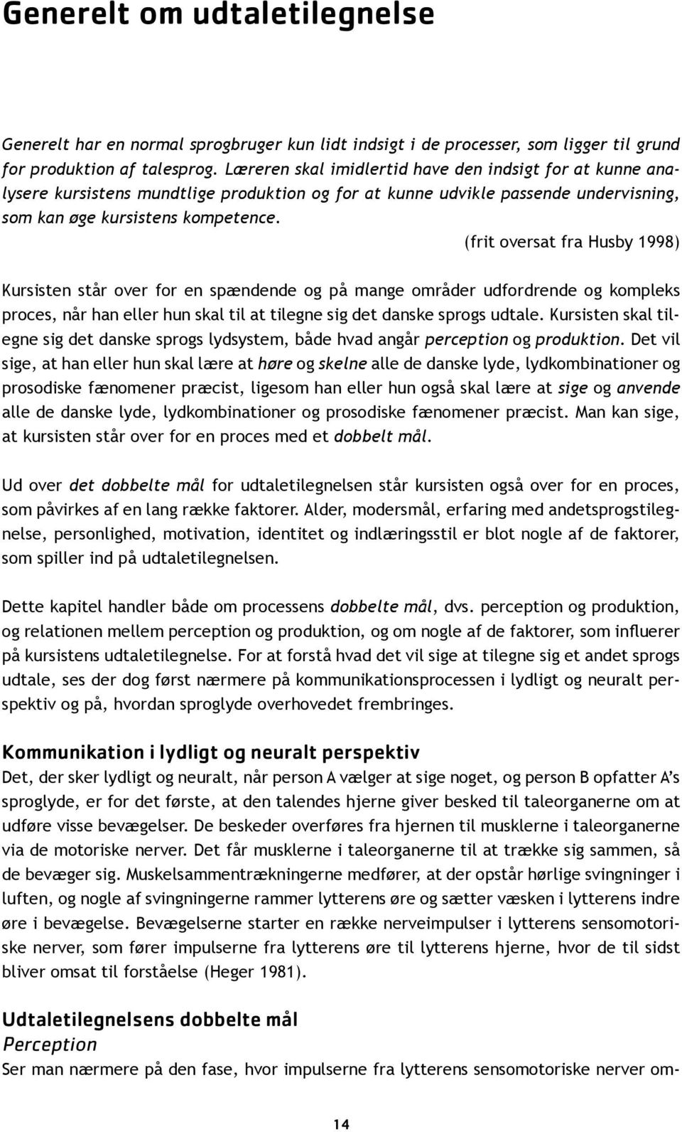(frit oversat fra Husby 1998) Kursisten står over for en spændende og på mange områder udfordrende og kompleks proces, når han eller hun skal til at tilegne sig det danske sprogs udtale.