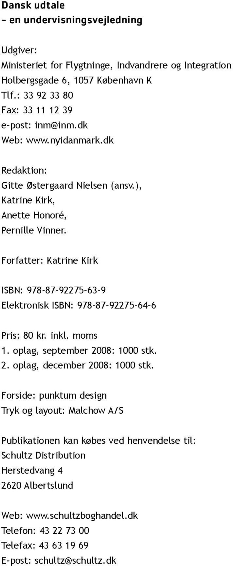 Forfatter: Katrine Kirk ISBN: 978-87-92275-63-9 Elektronisk ISBN: 978-87-92275-64-6 Pris: 80 kr. inkl. moms 1. oplag, september 2008: 1000 stk. 2. oplag, december 2008: 1000 stk.