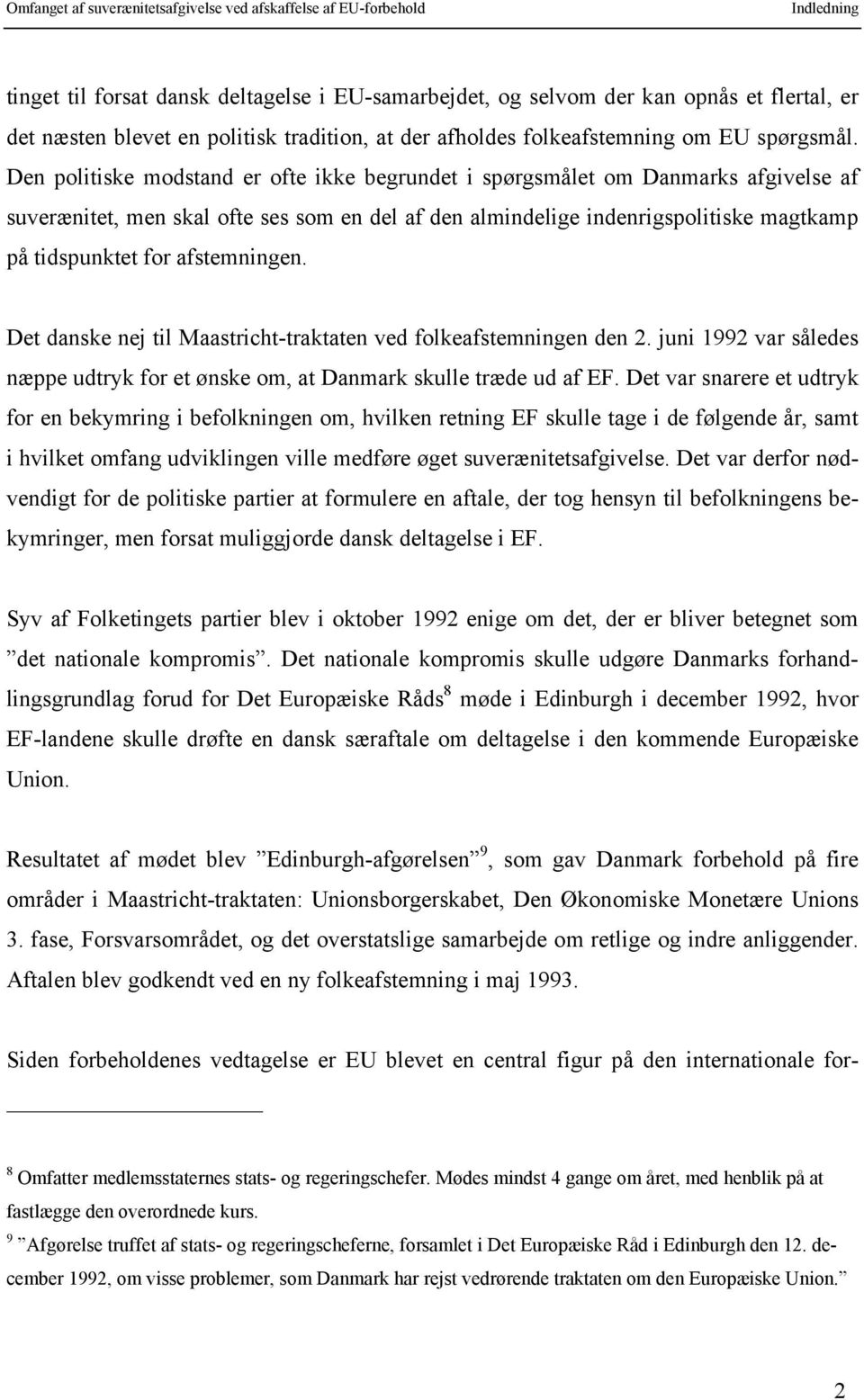 afstemningen. Det danske nej til Maastricht-traktaten ved folkeafstemningen den 2. juni 1992 var således næppe udtryk for et ønske om, at Danmark skulle træde ud af EF.