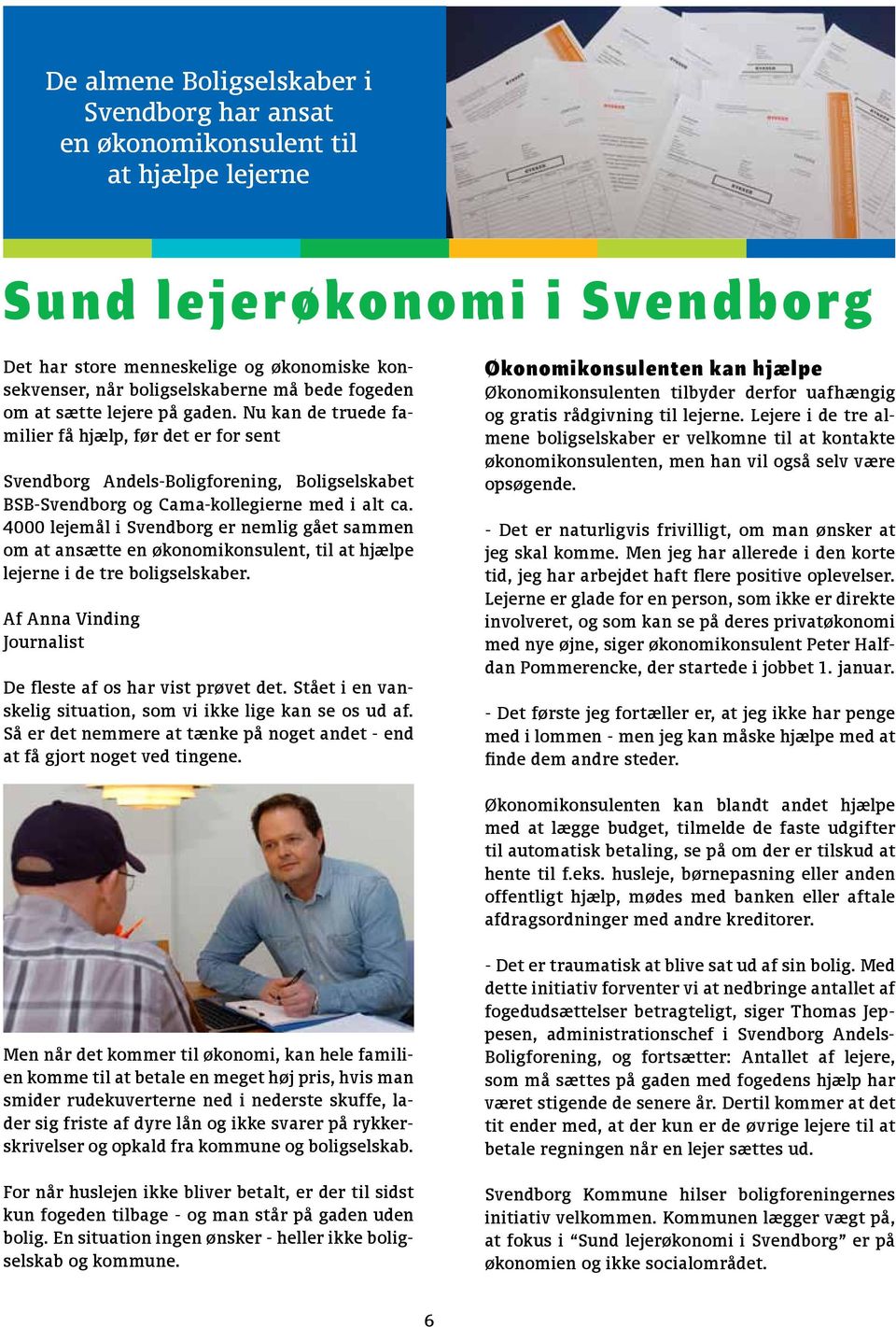 4000 lejemål i Svendborg er nemlig gået sammen om at ansætte en økonomikonsulent, til at hjælpe lejerne i de tre boligselskaber. Af Anna Vinding Journalist De fleste af os har vist prøvet det.