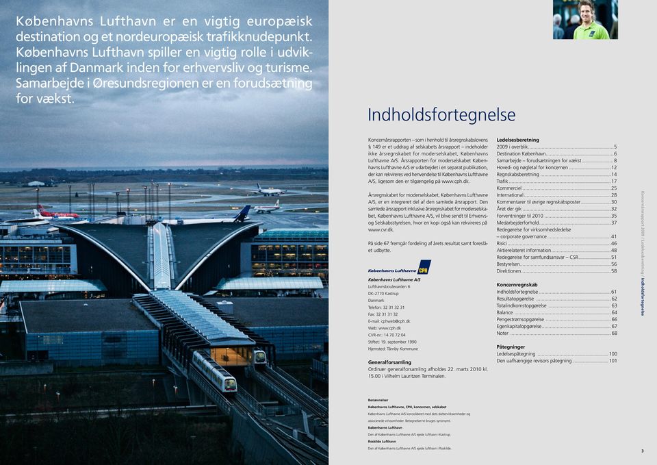 Indholdsfortegnelse Koncernårsrapporten som i henhold til årsregnskabslovens 149 er et uddrag af selskabets årsrapport indeholder ikke årsregnskabet for moderselskabet, Københavns Lufthavne A/S.