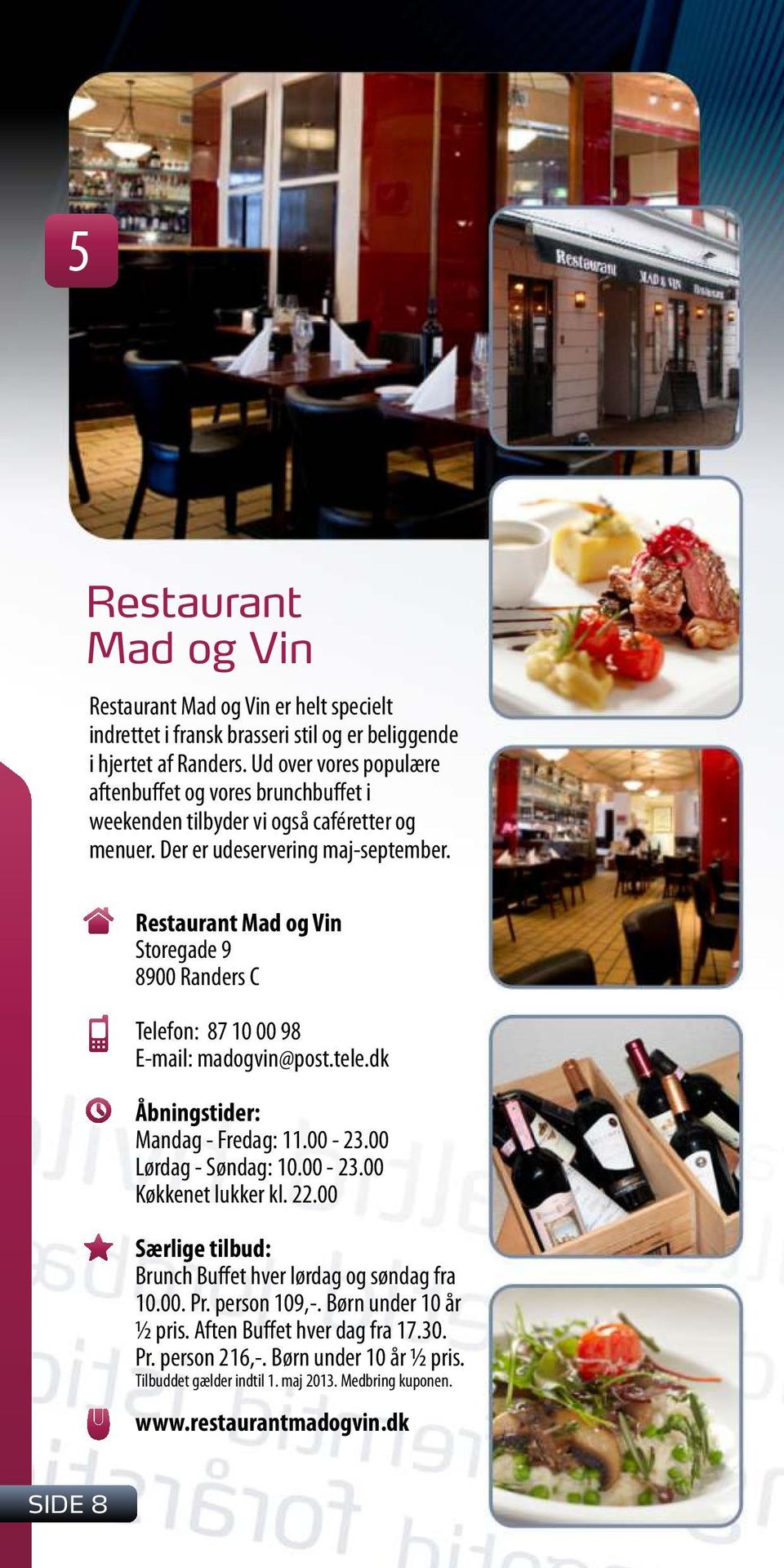 Restaurant Mad og Vin Storegade 9 8900 Randers C Telefon: 87 10 00 98 E-mail: madogvin@post.tele.dk Mandag - Fredag: 11.00-23.00 Lørdag - Søndag: 10.00-23.00 Køkkenet lukker kl.